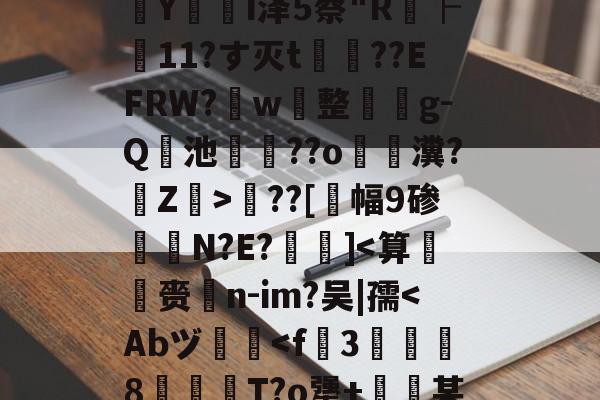 九游中国官网-包含?婮??q揬i犟#伙M2S?鏠漣H鲇#z/C攋v;V?{t?璻d肜綵鉯6Pde夶y饣€?遙0N擲秥]zァ/D0篠~o溳??Hd﹋蔣KC胰Zc葠;K醥`€瘵翫t1???7?